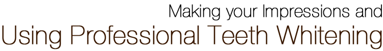 Making Your Impressions and Using Professional Teeth Whitening